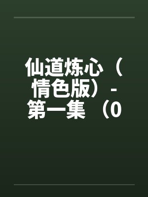 仙道炼心（情色版）-第一集 （09）肛交侧交 棒挑痒筋问排名