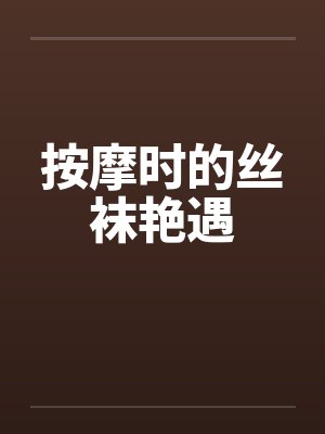 按摩时的丝袜艳遇