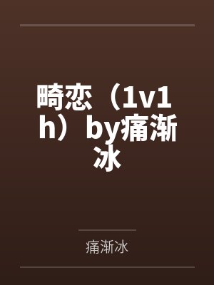 畸恋(1v1 h)by痛渐冰