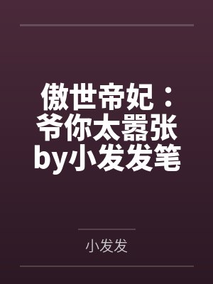 傲世帝妃：爷你太嚣张by小发发笔趣阁无弹窗