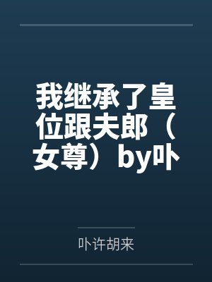 我继承了皇位跟夫郎（女尊）by卟许胡来