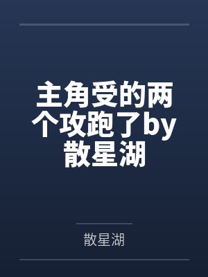 主角受的两个攻跑了by散星湖