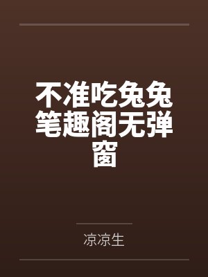 不准吃兔兔笔趣阁无弹窗