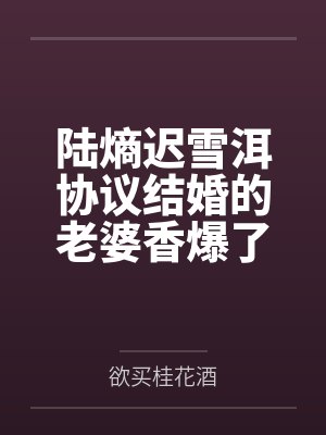 陆熵迟雪洱协议结婚的老婆香爆了[穿书]