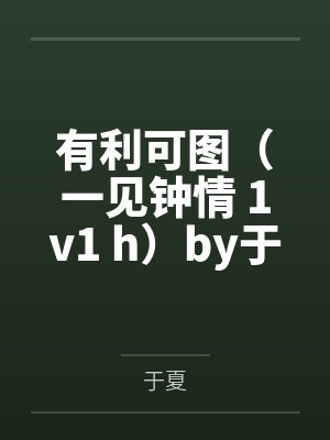 有利可图(一见钟情 1v1 h)by于夏