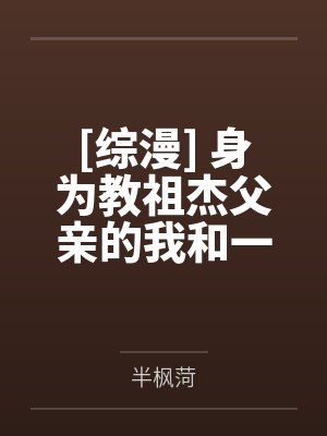 [综漫] 身为教祖杰父亲的我和一个路人甲结婚了