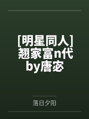 [明星同人] 翘家富n代by唐宓